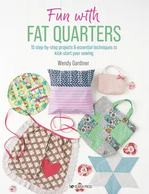 Fun with Fat Quarters: 15 lépésről lépésre bemutatott projekt alapvető technikákkal, hogy beindítsd a varrásodat. - Fun with Fat Quarters: 15 Step-By-Step Projects with Essential Techniques to Kick-Start Your Sewing