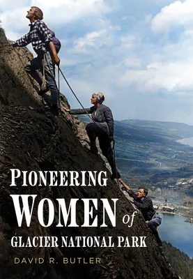 A Glacier Nemzeti Park úttörő asszonyai - Pioneering Women of Glacier National Park