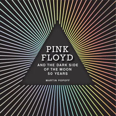 A Pink Floyd és a Dark Side of the Moon: 50 év - Pink Floyd and the Dark Side of the Moon: 50 Years