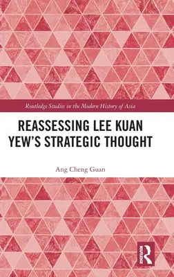 Lee Kuan Yew stratégiai gondolkodásának újraértékelése - Reassessing Lee Kuan Yew's Strategic Thought