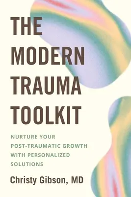 A modern trauma eszköztára: A poszttraumás növekedés ápolása személyre szabott megoldásokkal - The Modern Trauma Toolkit: Nurture Your Post-Traumatic Growth with Personalized Solutions