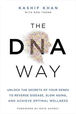 A DNS útja: A gének titkainak feltárása a betegségek visszafordításához, az öregedés lelassításához és az optimális wellness eléréséhez - The DNA Way: Unlock the Secrets of Your Genes to Reverse Disease, Slow Aging, and Achieve Optimal Wellness