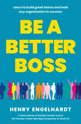 Legyen jobb főnök - Tanuljon meg nagyszerű csapatokat építeni és bármely szervezetet sikerre vezetni - Be a Better Boss - Learn to build great teams and lead any organization to success