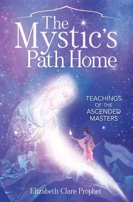 A misztikusok hazafelé vezető útja: A felemelkedett mesterek tanításai - The Mystic's Path Home: Teachings of the Ascended Masters