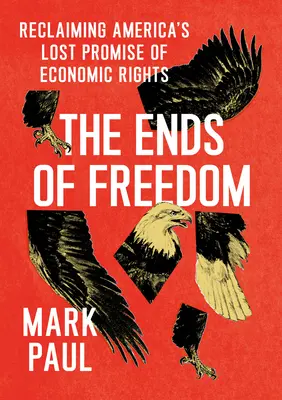 A szabadság végei: Amerika elveszett ígéretének visszaszerzése a gazdasági jogok terén - The Ends of Freedom: Reclaiming America's Lost Promise of Economic Rights