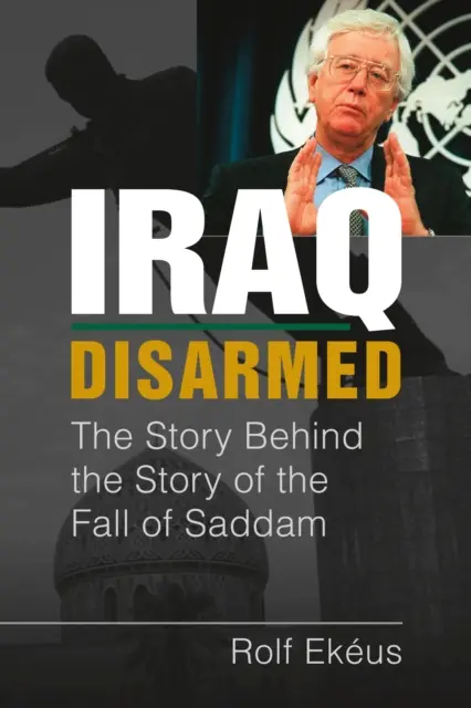 Irak lefegyverezve - A Szaddám bukásának története a történet mögött - Iraq Disarmed - The Story Behind the Story of the Fall of Saddam