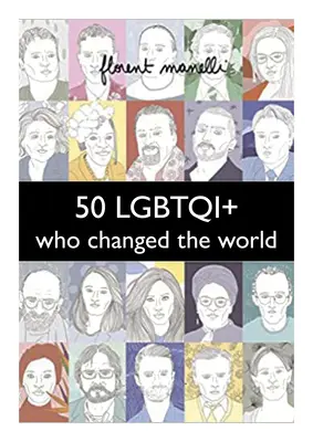 50 Lgbtqi+, akik megváltoztatták a világot - 50 Lgbtqi+ Who Changed the World