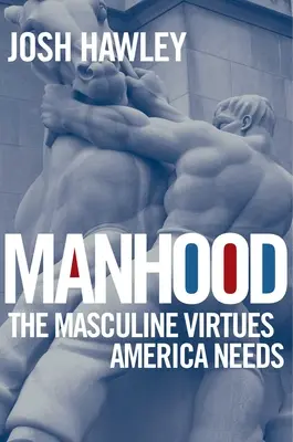 Férfiasság: Amerikának szüksége van a férfias erényekre - Manhood: The Masculine Virtues America Needs