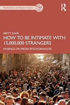 Hogyan legyél intim 15 000 000 idegennel: Gondolatok a médiapszichoanalízisről - How to Be Intimate with 15,000,000 Strangers: Musings on Media Psychoanalysis