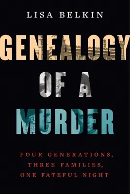 Egy gyilkosság genealógiája: Négy generáció, három család, egy végzetes éjszaka - Genealogy of a Murder: Four Generations, Three Families, One Fateful Night