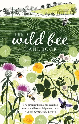 A vadméhek kézikönyve: Vadon élő fajaink csodálatos élete és hogyan segíthetünk nekik boldogulni - The Wild Bee Handbook: The Amazing Lives of Our Wild Species and How to Help Them Thrive