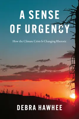 A Sense of Urgency (A sürgősség érzete): Hogyan változtatja meg a retorikát az éghajlati válság? - A Sense of Urgency: How the Climate Crisis Is Changing Rhetoric