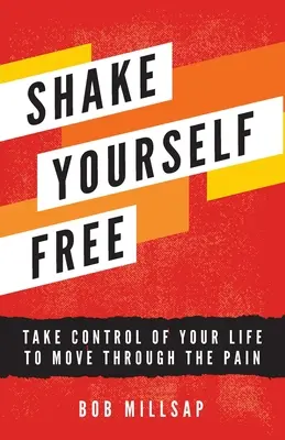 Rázd fel magad: Vedd át az irányítást az életed felett, hogy át tudj lépni a fájdalmon - Shake Yourself Free: Take Control of Your Life to Move Through the Pain