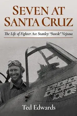 Hét Santa Cruzban: The Life of Fighter Ace Stanley Swede” Vejtasa” - Seven at Santa Cruz: The Life of Fighter Ace Stanley Swede