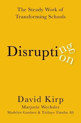 Megzavaró zavar - Az iskolák átalakításának folyamatos munkája - Disrupting Disruption - The Steady Work of Transforming Schools