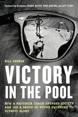 Győzelem a medencében: Hogyan fordította fel a társadalmat és vezette olimpiai dicsőségre a fiatal úszók egy csoportját egy hóbortos edző? - Victory in the Pool: How a Maverick Coach Upended Society and Led a Group of Young Swimmers to Olympic Glory