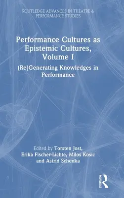A performansz kultúrák mint episztemikus kultúrák, I. kötet: (Újra)generáló tudás a performanszban - Performance Cultures as Epistemic Cultures, Volume I: (Re)Generating Knowledges in Performance