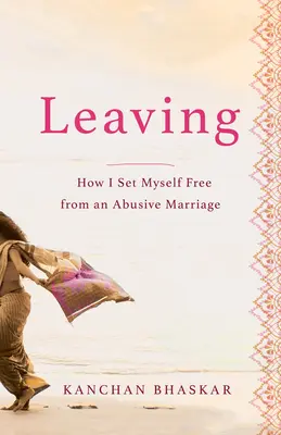 Leaving: Hogyan szabadítottam ki magam egy bántalmazó házasságból - Leaving: How I Set Myself Free from an Abusive Marriage