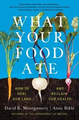 What Your Food Ate: How to Restore Our Land and Reclaim Our Health (Hogyan állítsuk helyre a földünket és nyerjük vissza az egészségünket) - What Your Food Ate: How to Restore Our Land and Reclaim Our Health