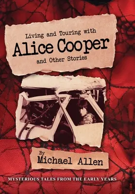 Élet és turnézás Alice Cooperrel és más történetek - Living and Touring with Alice Cooper and Other Stories