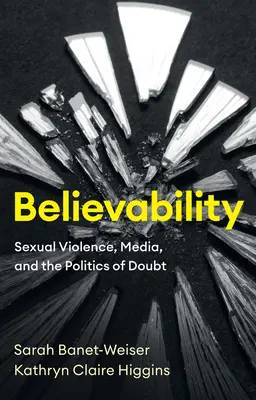 Hihetőség: A szexuális erőszak, a média és a kétely politikája - Believability: Sexual Violence, Media, and the Politics of Doubt