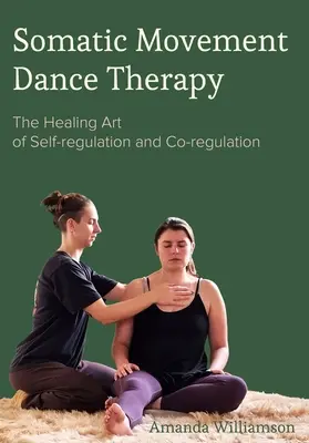 Szomatikus mozgásos táncterápia: Az ön- és társszabályozás gyógyító művészete - Somatic Movement Dance Therapy: The Healing Art of Self-Regulation and Co-Regulation