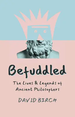 Zavartan: Az ókori filozófusok élete és legendái - Befuddled: The Lives & Legends of Ancient Philosophers