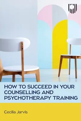 Hogyan lehetsz sikeres a tanácsadói és pszichoterápiás képzésben? - How to Succeed in your Counselling and Psychotherapy Training