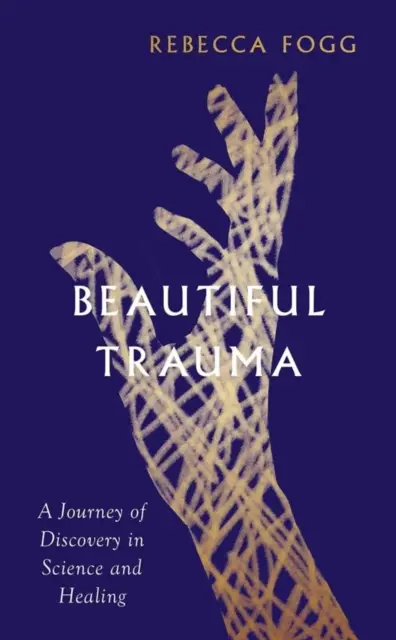 Gyönyörű trauma - Felfedezőút a tudományban és a gyógyításban - Beautiful Trauma - A Journey of Discovery in Science and Healing