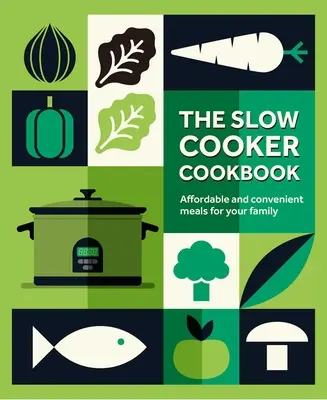 The Slow Cooker Cookbook: Megfizethető és kényelmes ételek a család számára - The Slow Cooker Cookbook: Affordable and Convenient Meals for Your Family