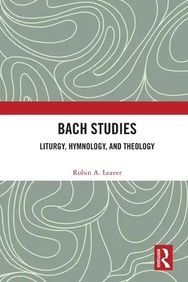 Bach-tanulmányok: Liturgia, himnológia és teológia - Bach Studies: Liturgy, Hymnology, and Theology