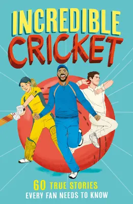 Hihetetlen tücsök: 60 igaz történet, amit minden szurkolónak ismernie kell - Incredible Cricket: 60 True Stories Every Fan Needs to Know