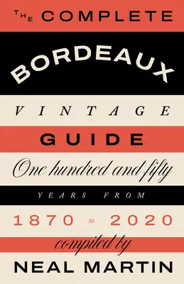 The Complete Bordeaux Vintage Guide: 150 év 1870-től 2020-ig - The Complete Bordeaux Vintage Guide: 150 Years from 1870 to 2020