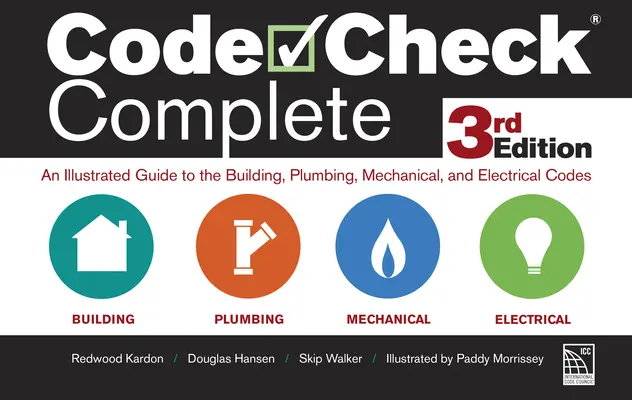 Code Check Complete 3. kiadás: Az építési, vízvezeték-, gépészeti és elektromos kódok illusztrált útmutatója - Code Check Complete 3rd Edition: An Illustrated Guide to the Building, Plumbing, Mechanical, and Electrical Codes