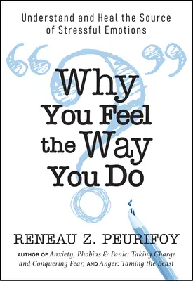 Miért érzel úgy, ahogyan érzel: A stresszes érzelmek forrásának megértése és gyógyítása - Why You Feel the Way You Do: Understand and Heal the Source of Stressful Emotions