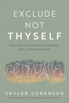 Ne zárd ki magad: Hogyan boldogulj szövetségtisztelő meleg Utolsó Napok Szentjeként - Exclude Not Thyself: How to Thrive as a Covenant-Keeping Gay Latter-Day Saint