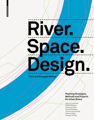 River.Space.Design: A városi folyók tervezési stratégiái, módszerei és projektjei. Harmadik és kibővített kiadás - River.Space.Design: Planning Strategies, Methods and Projects for Urban Rivers. Third and Enlarged Edition