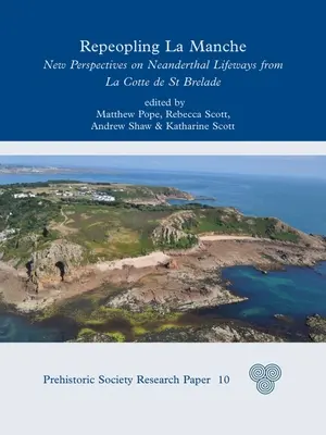 A La Manche újranyitása: A neandervölgyiek életmódjának új perspektívái a La Cotte de St Brelade-ról - Repeopling La Manche: New Perspectives on Neanderthal Lifeways from La Cotte de St Brelade