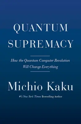 Kvantumfölény: Hogyan változtat meg mindent a kvantumszámítógépek forradalma - Quantum Supremacy: How the Quantum Computer Revolution Will Change Everything