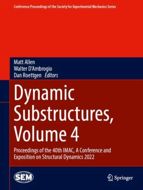 Dynamic Substruktures, Volume 4: Proceedings of the 40th Imac, a Conference and Exposition on Structural Dynamics 2022 (Dinamikus alstruktúrák, 4. kötet: A 40. Imac, a Conference and Exposition on Structural Dynamics 2022) - Dynamic Substructures, Volume 4: Proceedings of the 40th Imac, a Conference and Exposition on Structural Dynamics 2022