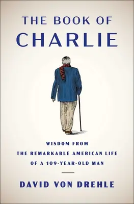 Charlie könyve: Bölcsességek egy 109 éves ember figyelemre méltó amerikai életéből - The Book of Charlie: Wisdom from the Remarkable American Life of a 109-Year-Old Man