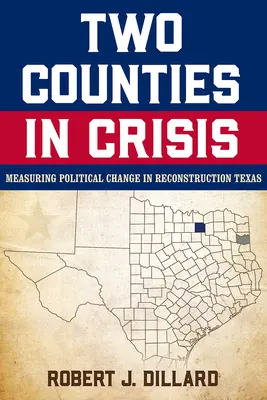 Két megye válságban: A politikai változások mérése a texasi újjáépítésben 8. kötet - Two Counties in Crisis: Measuring Political Change in Reconstruction Texas Volume 8