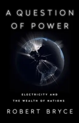 A hatalom kérdése: A villamosenergia és a nemzetek gazdagsága - A Question of Power: Electricity and the Wealth of Nations