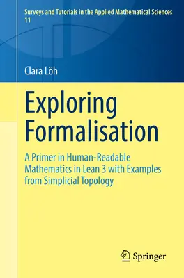 Exploring Formalisation (A formalizáció felfedezése): A Primer in Human-Readable Mathematics in Lean 3 with Examples from Simplicial Topology (Emberek számára olvasható matematika alapjai a Lean 3-ban, példákkal a szimpliciális topológiából) - Exploring Formalisation: A Primer in Human-Readable Mathematics in Lean 3 with Examples from Simplicial Topology