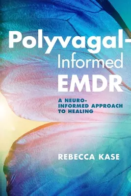 Polyvagal-informált Emdr: A gyógyítás neuroinformált megközelítése - Polyvagal-Informed Emdr: A Neuro-Informed Approach to Healing