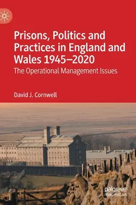 Börtönök, politika és gyakorlat Angliában és Walesben 1945-2020: Az operatív irányítás kérdései - Prisons, Politics and Practices in England and Wales 1945-2020: The Operational Management Issues