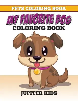 Háziállatok színezőkönyv: A kedvenc kutyám színezőkönyv: My Favorite Dog Coloring Book - Pets Coloring Book: My Favorite Dog Coloring Book