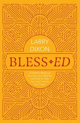 Bless-Ed: 52 heti áldás, ami hívőként megadatik neked, és hogyan segíthetsz elveszett barátaidnak megtalálni az övéiket - Bless-Ed: 52 Weekly Blessings You Have as a Believer and How to Help Your Lost Friends Find Theirs