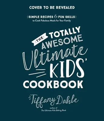 A totálisan félelmetes végső gyerek szakácskönyv: Egyszerű receptek és szórakoztató készségek, hogy mesés ételeket főzzön a családnak - The Totally Awesome Ultimate Kids Cookbook: Simple Recipes & Fun Skills to Cook Fabulous Meals for Your Family