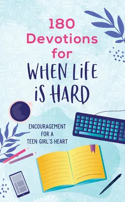 180 áhítat arra az időre, amikor az élet nehéz (Tini lány): Bátorítás egy tini lány szívének - 180 Devotions for When Life Is Hard (Teen Girl): Encouragement for a Teen Girl's Heart